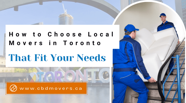 How to Choose Local Movers in Toronto That Fit Your Needs